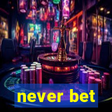 never bet